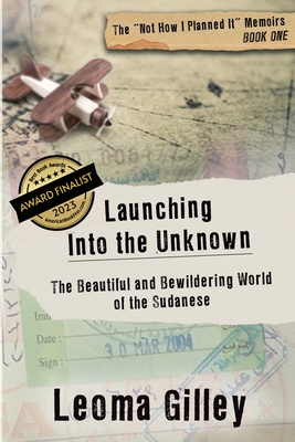 Launching Into the Unknown: Discovering the Beautiful and Bewildering World of the Sudanese - Gilley, Leoma