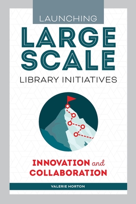 Launching Large-Scale Library Initiatives: Innovation and Collaboration - Horton, Valerie