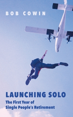 Launching Solo: The First Year of Single People's Retirement - Cowin, Bob