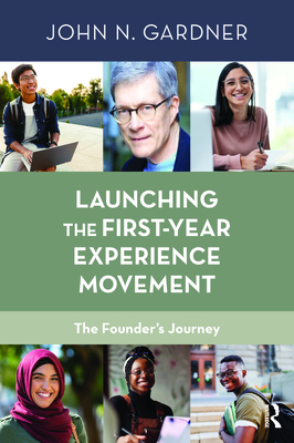 Launching the First-Year Experience Movement: The Founder's Journey - Gardner, John N