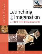 Launching the Imagination: A Guide to Three-Dimensional Design