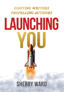 Launching You: Igniting Writers Propelling Authors