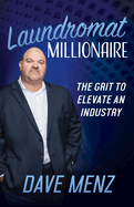 Laundromat Millionaire: The Grit to Elevate an Industry