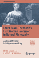 Laura Bassi-The World's First Woman Professor in Natural Philosophy: An Iconic Physicist in Enlightenment Italy