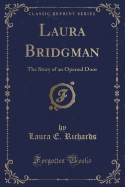 Laura Bridgman: The Story of an Opened Door (Classic Reprint)