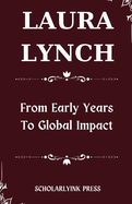 Laura Lynch: From Early Years to Global Impact