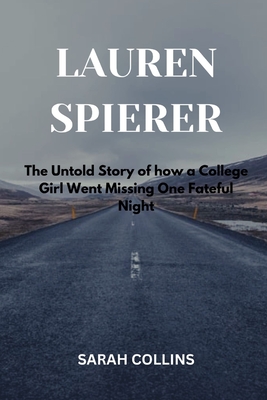 Lauren Spierer: The Untold Story of how a College Girl Went Missing One Fateful Night - Collins, Sarah