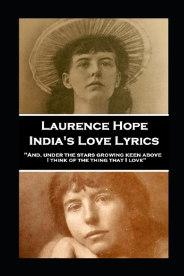 Laurence Hope - India's Love Lyrics: 'And, under the stars growing keen above, I think of the thing that I love'' - Hope, Laurence
