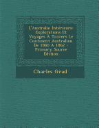 L'Australie Interieure: Explorations Et Voyages a Travers Le Continent Australien de 1860 a 1862 - Grad, Charles