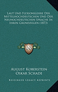 Laut Und Flexionslehre Der Mittelhochdeutschen Und Der Neuhochdeutschen Sprache in Ihren Grundzugen (1873)