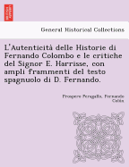 L'Autenticita Delle Historie Di Fernando Colombo E Le Critiche del Signor E. Harrisse, Con Ampli Frammenti del Testo Spagnuolo Di D. Fernando.