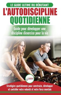 L'Autodiscipline Quotidienne: Guide du d?butant pour apprendre ? d?velopper les habitudes a la discipline d'exercice et atteindre tes objectifs (Livre ... Self-Discipline French Book) (French Edition) - Masterson, Freddie, and Publishing, Hmw (From an idea by)