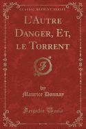 L'Autre Danger, Et, Le Torrent (Classic Reprint)