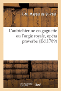 L'autrichienne en goguette ou l'orgie royale, opra proverbe