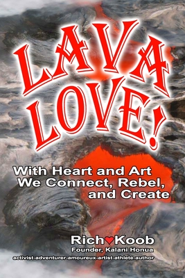 LAVA LOVE (color edition): With Heart and Art We Connect, Rebel, and Create - White, Ralph (Contributions by), and Stauf, Gabriele, PhD (Contributions by), and Koob, Richard