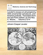Lavater's Essays on Physiognomy. With Ornamental Caricatures, and Finished Portraits. Translated From the Last Paris Edition, by the Rev. C. Moore, ... of 4; Volume 1