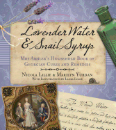 Lavender Water and Snail Syrup: Miss Ambler's Household Book of Georgian Cures and Remedies