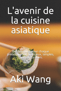 L'avenir de la cuisine asiatique: Des formules pour chaque proccupation. Dlicieux, simples, sains et durables.