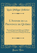 LAvenir de la Province de Qubec: Discours Prononc par l'Hon. L. P. Pelletier,  St.-Hndine, le 11 Mai 1908; Suivi de Documents Concernant la Politique Provinciale (Classic Reprint)