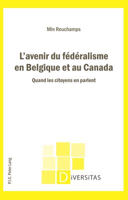 L'Avenir Du F?d?ralisme En Belgique Et Au Canada: Quand Les Citoyens En Parlent - Gagnon, Alain-G (Editor), and Reuchamps, Min