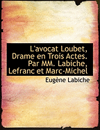 L'Avocat Loubet, Drame En Trois Actes. Par MM. Labiche, Lefranc Et Marc-Michel