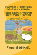 L'Avventura Di Harold Huxley Dall'altra Parte del Mondo/Harold Huxley's Adventure to the Other Side of the World - Bilingual Edition/Dual Language - Italian/English