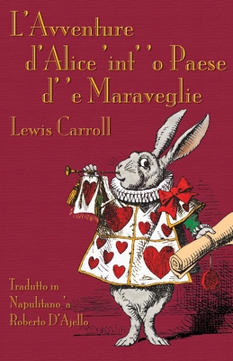 L'Avventure d'Alce 'int' 'o Paese d' 'e Maraveglie: Alice's Adventures in Wonderland in Neapolitan - Carroll, Lewis, and D'Ajello, Roberto (Translated by)