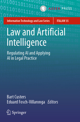 Law and Artificial Intelligence: Regulating AI and Applying AI in Legal Practice - Custers, Bart (Editor), and Fosch-Villaronga, Eduard (Editor)