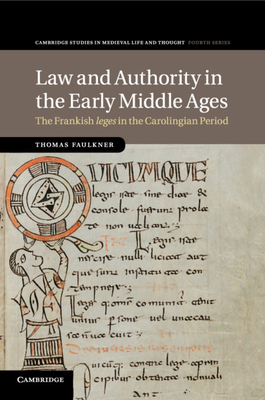 Law and Authority in the Early Middle Ages: The Frankish Leges in the Carolingian Period - Faulkner, Thomas