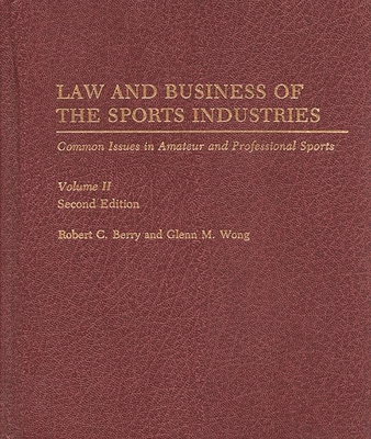 Law and Business of the Sports Industries: Common Issues in Amateur and Professional Sports - Berry, Robert C, and Wong, Glenn M