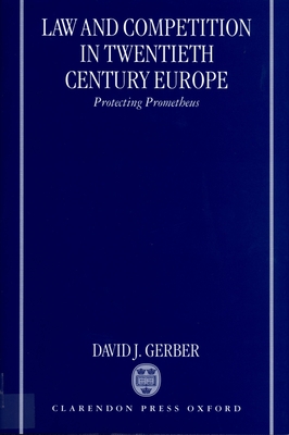 Law and Competition in Twentieth Century Europe: Protecting Prometheus - Gerber, David J