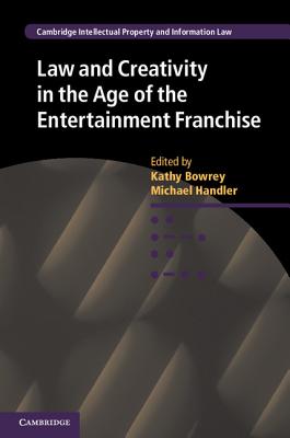 Law and Creativity in the Age of the Entertainment Franchise - Bowrey, Kathy (Editor), and Handler, Michael (Editor)