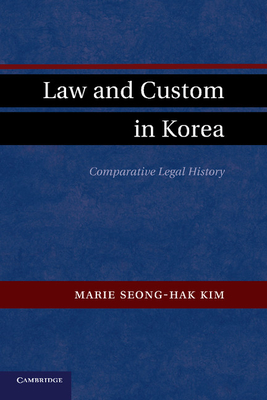 Law and Custom in Korea: Comparative Legal History - Kim, Marie Seong-Hak