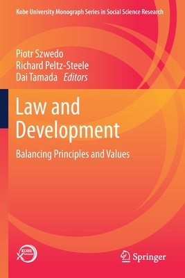 Law and Development: Balancing Principles and Values - Szwedo, Piotr (Editor), and Peltz-Steele, Richard (Editor), and Tamada, Dai (Editor)