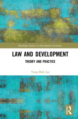 Law and Development: Theory and Practice - Lee, Yong-Shik