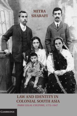 Law and Identity in Colonial South Asia: Parsi Legal Culture, 1772-1947 - Sharafi, Mitra