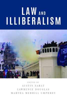 Law and Illiberalism - Sarat, Austin (Editor), and Douglas, Lawrence (Editor), and Umphrey, Martha Merrill (Editor)