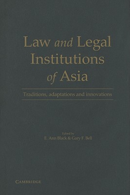 Law and Legal Institutions of Asia: Traditions, Adaptations and Innovations - Black, E. Ann (Editor), and Bell, Gary F. (Editor)