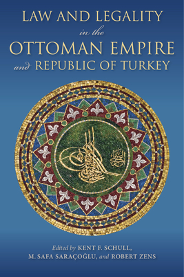 Law and Legality in the Ottoman Empire and Republic of Turkey - Schull, Kent F. (Editor), and Saraoglu, M. Safa (Editor), and Zens, Robert (Editor)