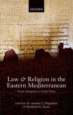 Law and Religion in the Eastern Mediterranean: From Antiquity to Early Islam - Hagedorn, Anselm C. (Editor), and Kratz, Reinhard G. (Editor)