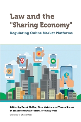Law and the Sharing Economy: Regulating Online Market Platforms - McKee, Derek (Editor), and Makela, Finn (Editor), and Scassa, Teresa (Editor)