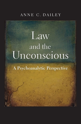 Law and the Unconscious: A Psychoanalytic Perspective - Dailey, Anne C