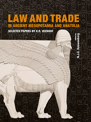 Law and Trade in Ancient Mesopotamia and Anatolia: Selected Papers by K.R. Veenhof - Kouwenberg, N J C, Dr. (Editor)