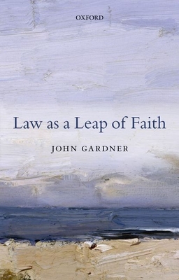 Law as a Leap of Faith: Essays on Law in General - Gardner, John, Mr.