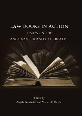 Law Books in Action: Essays on the Anglo-American Legal Treatise - Fernandez, Angela (Editor), and Dubber, Markus (Editor)