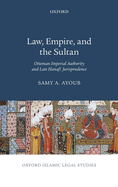 Law, Empire, and the Sultan: Ottoman Imperial Authority and Late Hanafi Jurisprudence