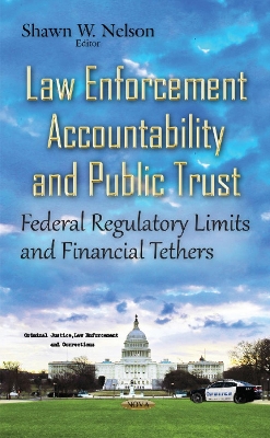 Law Enforcement Accountability & Public Trust: Federal Regulatory Limits & Financial Tethers - Shawn W Nelson (Editor)