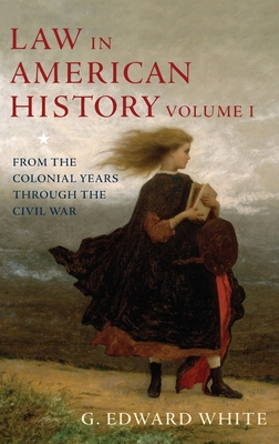 Law in American History, Volume 1: From the Colonial Years Through the Civil War - White, G Edward