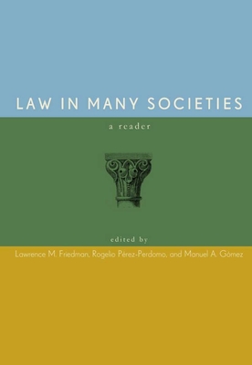 Law in Many Societies: A Reader - Friedman, Lawrence M (Editor), and Prez-Perdomo, Rogelio (Editor), and Gmez, Manuel A (Editor)