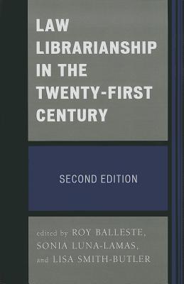 Law Librarianship in the Twenty-First Century - Balleste, Roy, and Smith-Butler, Lisa, and Luna-Lamas, Sonia